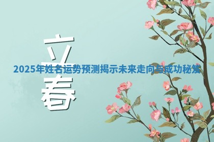 2025年姓名运势预测揭示未来走向与成功秘笈