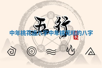 中年桃花运八字 中年桃花旺的八字
