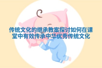 传统文化的继承教案探讨如何在课堂中有效传承中华优秀传统文化