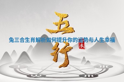 兔三合生肖解析如何提升你的运势与人生幸福