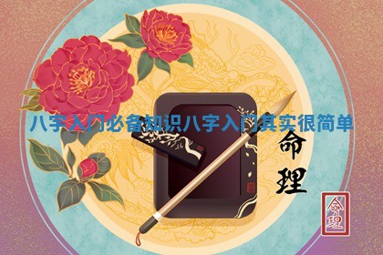 八字入门必备知识 八字入门其实很简单