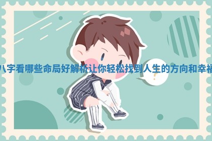 八字看哪些命局好解析让你轻松找到人生的方向和幸福