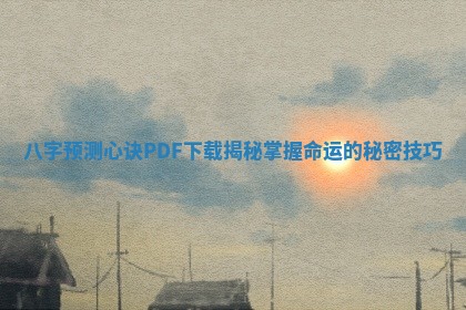 八字预测心诀 PDF下载揭秘掌握命运的秘密技巧