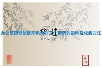 办公室隔壁是厕所风水对工作运势的影响及化解方法 办公室隔壁是厕所风水对工作运势的影响及化解方法