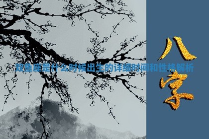 双鱼座是什么时候出生的详细时间和性格解析