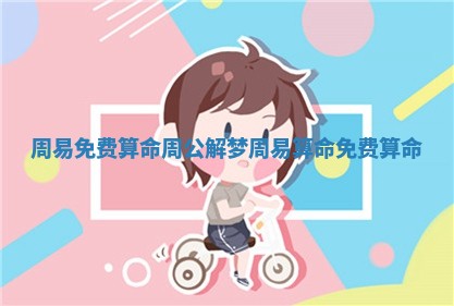 周易免费算命周公解梦 周易算命免费算命 周易免费算命周公解梦 周易算命免费算命