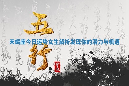 天蝎座今日运势女生解析 发现你的潜力与机遇