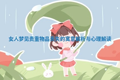 女人梦见贵重物品丢失的寓意解析与心理解读