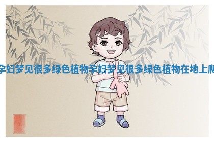 孕妇梦见很多绿色植物 孕妇梦见很多绿色植物在地上爬