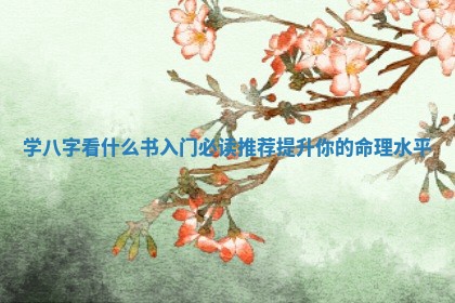 学八字看什么书入门必读推荐提升你的命理水平