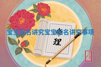 宝宝起名讲究_宝宝起名讲究事项