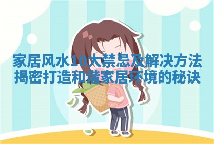 家居风水10大禁忌及解决方法揭密打造和谐家居环境的秘诀 家居风水10大禁忌及解决方法揭密打造和谐家居环境的秘诀