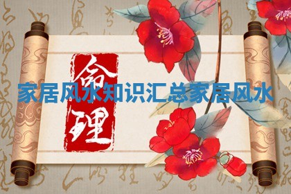 家居风水知识汇总_家居 风水