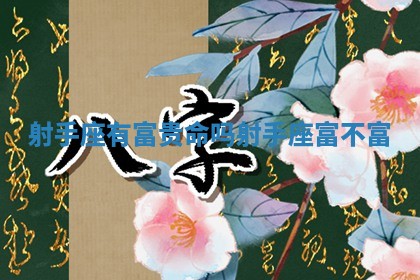 射手座有富贵命吗_射手座富不富