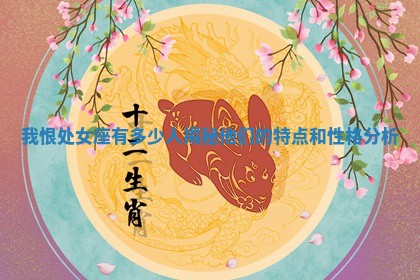 我恨处女座有多少人揭秘他们的特点和性格分析