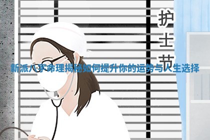 新派八字命理揭秘如何提升你的运势与人生选择