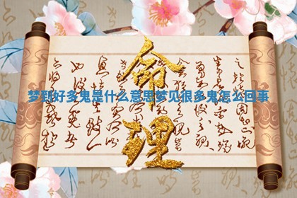 梦到好多鬼是什么意思_梦见很多鬼怎么回事 梦到好多鬼是什么意思_梦见很多鬼怎么回事