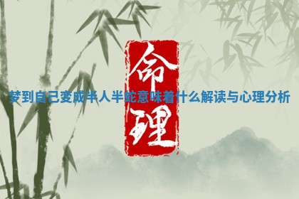 梦到自己变成半人半蛇意味着什么解读与心理分析
