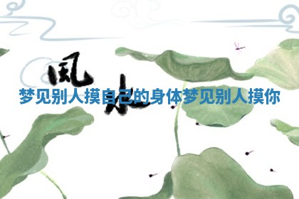 梦见别人摸自己的身体 梦见别人摸你
