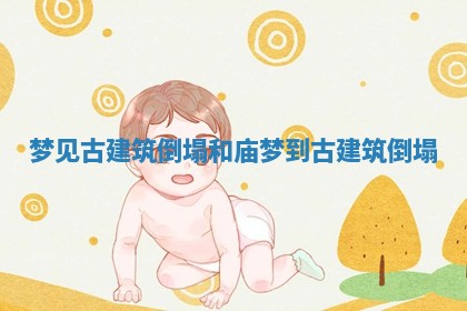梦见古建筑倒塌和庙 梦到古建筑倒塌