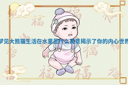 梦见大熊猫生活在水里是什么寓意揭示了你的内心世界