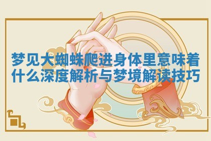 梦见大蜘蛛爬进身体里意味着什么深度解析与梦境解读技巧
