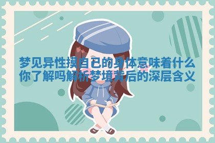 梦见异性摸自己的身体意味着什么你了解吗解析梦境背后的深层含义