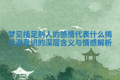 梦见插足别人的感情代表什么揭示潜意识的深层含义与情感解析