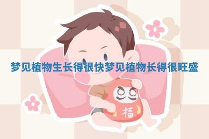 梦见植物生长得很快_梦见植物长得很旺盛