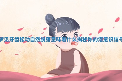 梦见牙齿松动自然脱落意味着什么揭秘你的潜意识信号