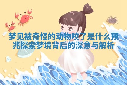 梦见被奇怪的动物咬了是什么预兆 探索梦境背后的深意与解析