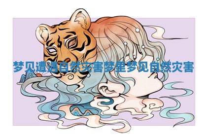 梦见遭遇自然灾害 梦里梦见自然灾害 梦见遭遇自然灾害 梦里梦见自然灾害