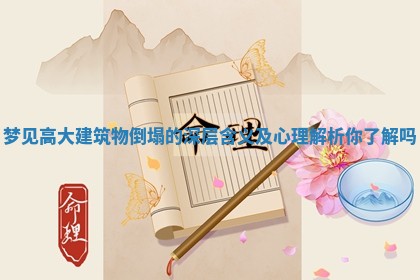 梦见高大建筑物倒塌的深层含义及心理解析你了解吗