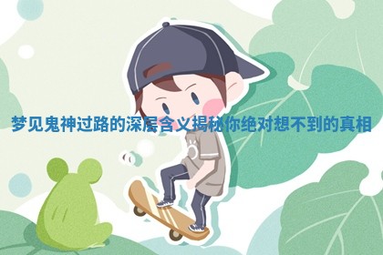 梦见鬼神过路的深层含义揭秘你绝对想不到的真相