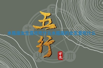 水瓶座女生喜欢吃什么 水瓶座的女生爱吃什么