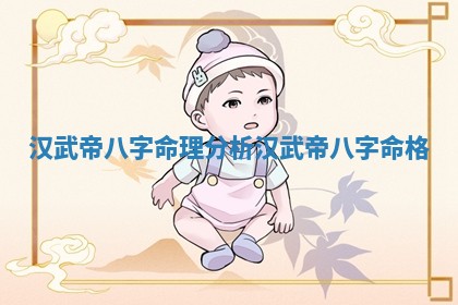 汉武帝八字命理分析_汉武帝八字命格