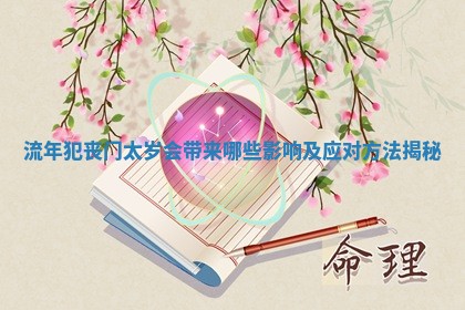 流年犯丧门太岁会带来哪些影响及应对方法揭秘