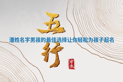 潘姓名字男孩的最佳选择让你轻松为孩子起名
