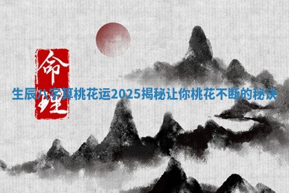 生辰八字算桃花运2025揭秘让你桃花不断的秘诀
