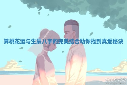 算桃花运与生辰八字的完美结合助你找到真爱秘诀