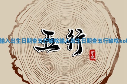 输入出生日期查五行缺啥 输入出生日期查五行缺啥ko l