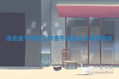 适合金牛座的工作_金牛座适合从事的职业
