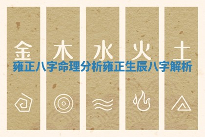 雍正八字命理分析 雍正生辰八字解析 雍正八字命理分析 雍正生辰八字解析
